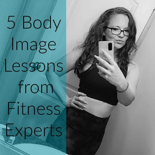 5 Body Image Lessons from Fitness Experts