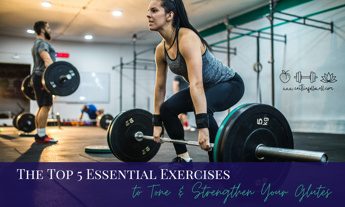 The Top 5 Essential Exercises to Sculpt & Strengthen Your Glutes