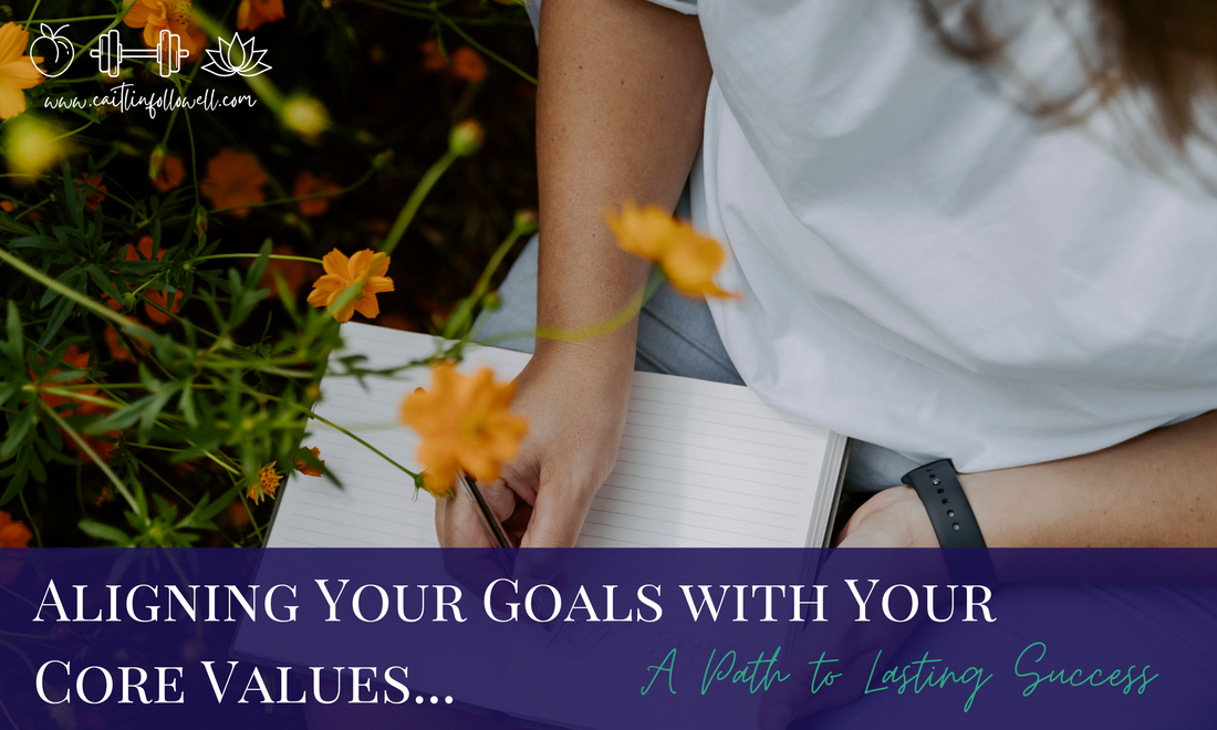 Aligning Your Goals with Your Core Values: A Path to Lasting Success