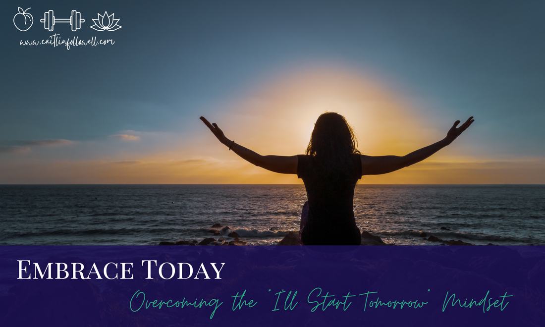 Embrace Today: Overcoming the "I'll Start Tomorrow" Mindset