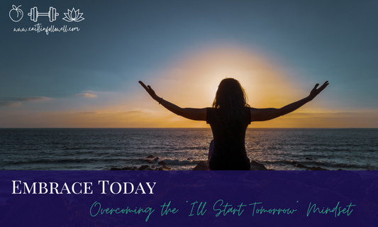 Embrace Today: Overcoming the "I'll Start Tomorrow" Mindset